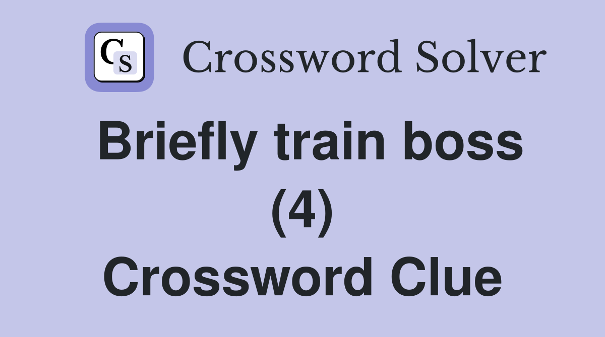 Briefly train boss (4) Crossword Clue