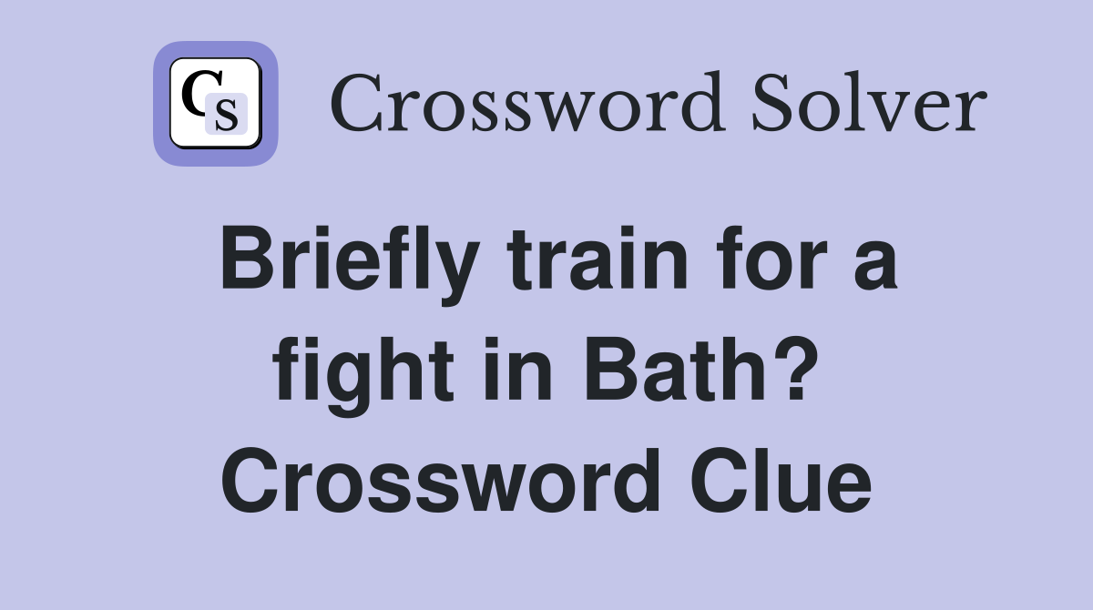 Briefly train for a fight in Bath? Crossword Clue