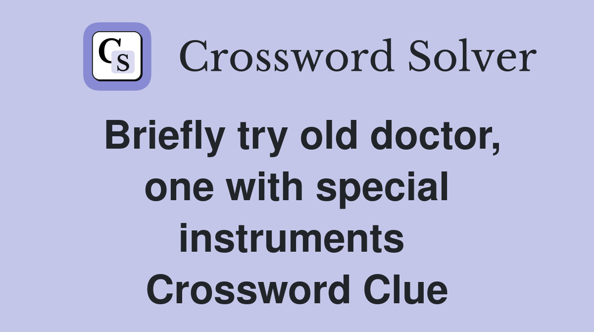 Briefly try old doctor, one with special instruments  Crossword Clue