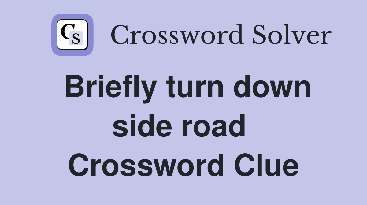 Briefly turn down side road  Crossword Clue