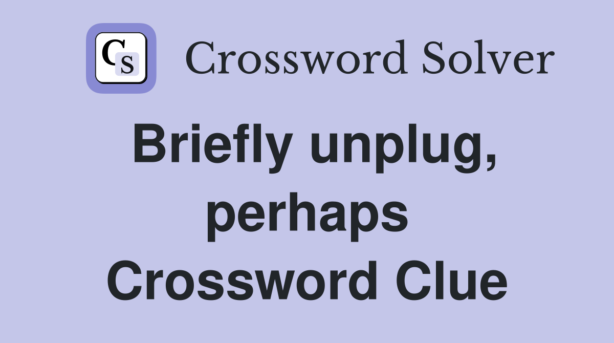 Briefly unplug, perhaps Crossword Clue