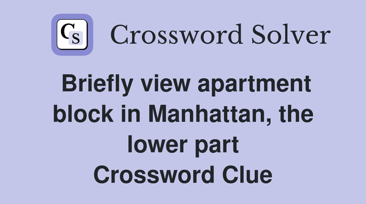 Briefly view apartment block in Manhattan, the lower part Crossword Clue