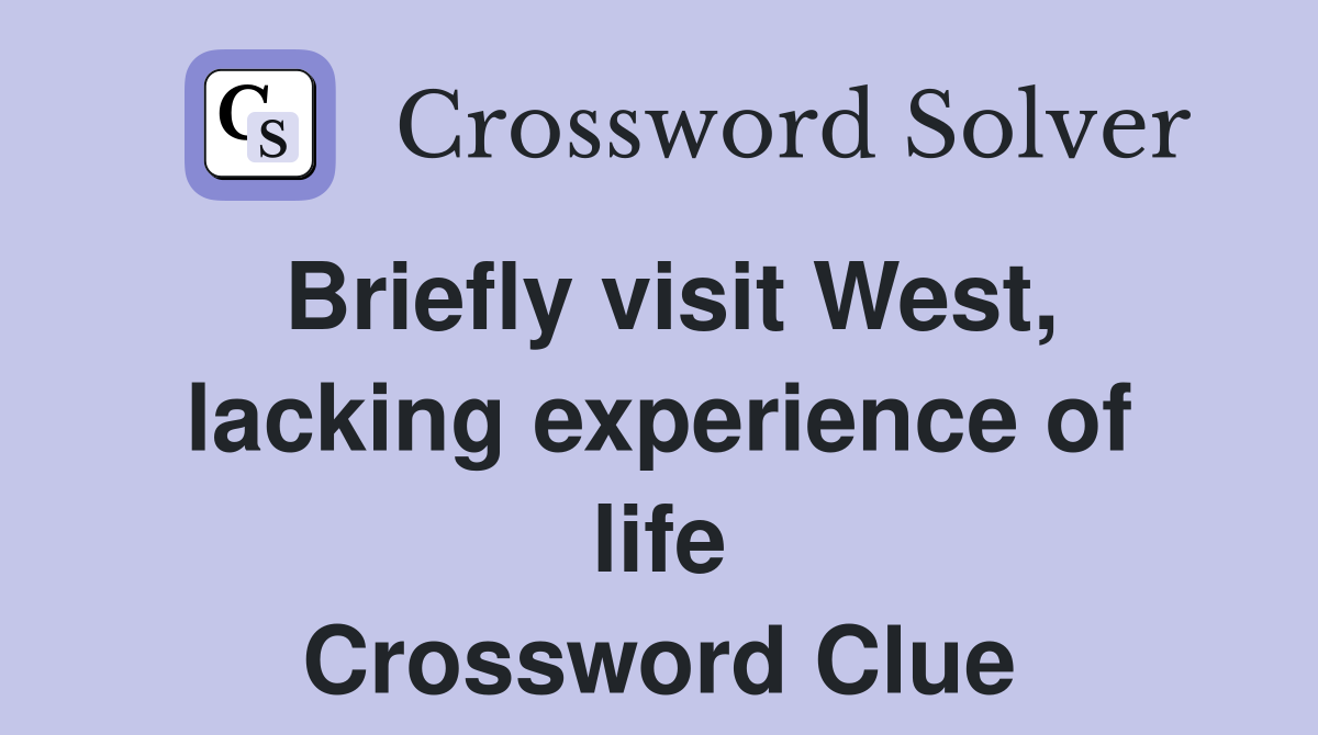 Briefly visit West, lacking experience of life Crossword Clue