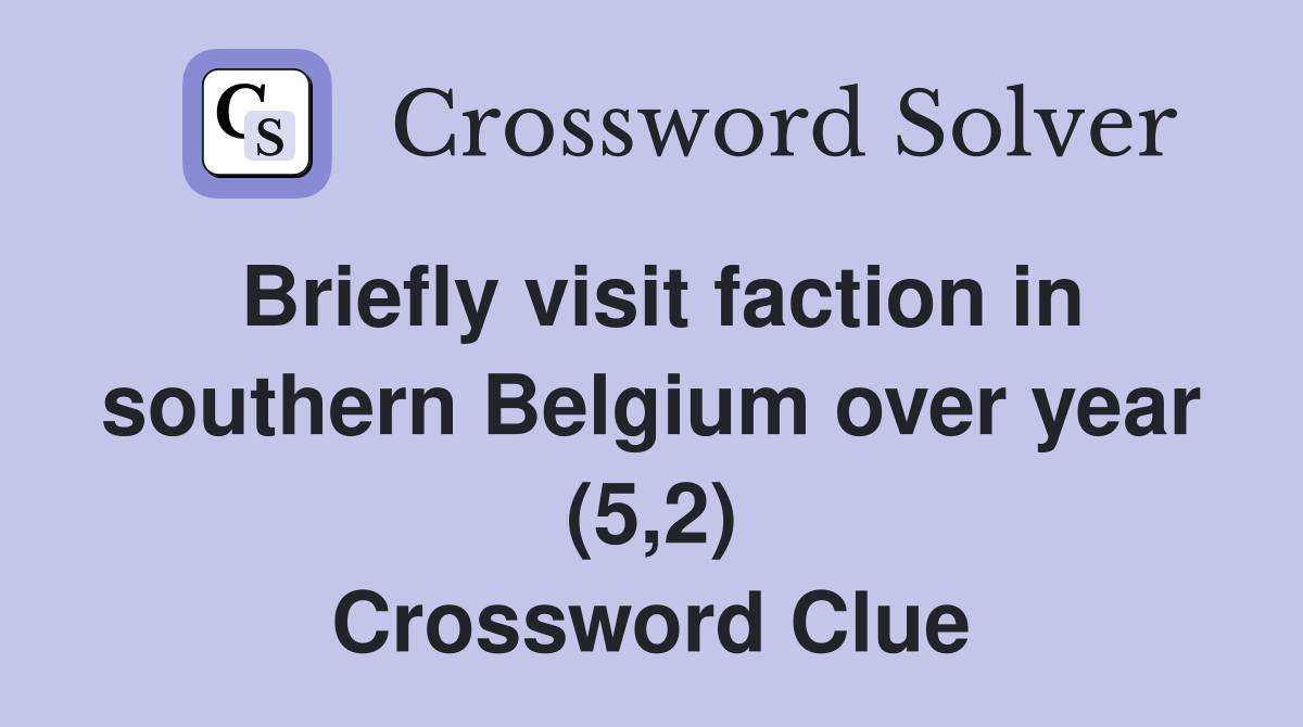 Briefly visit faction in southern Belgium over year (5,2) Crossword Clue