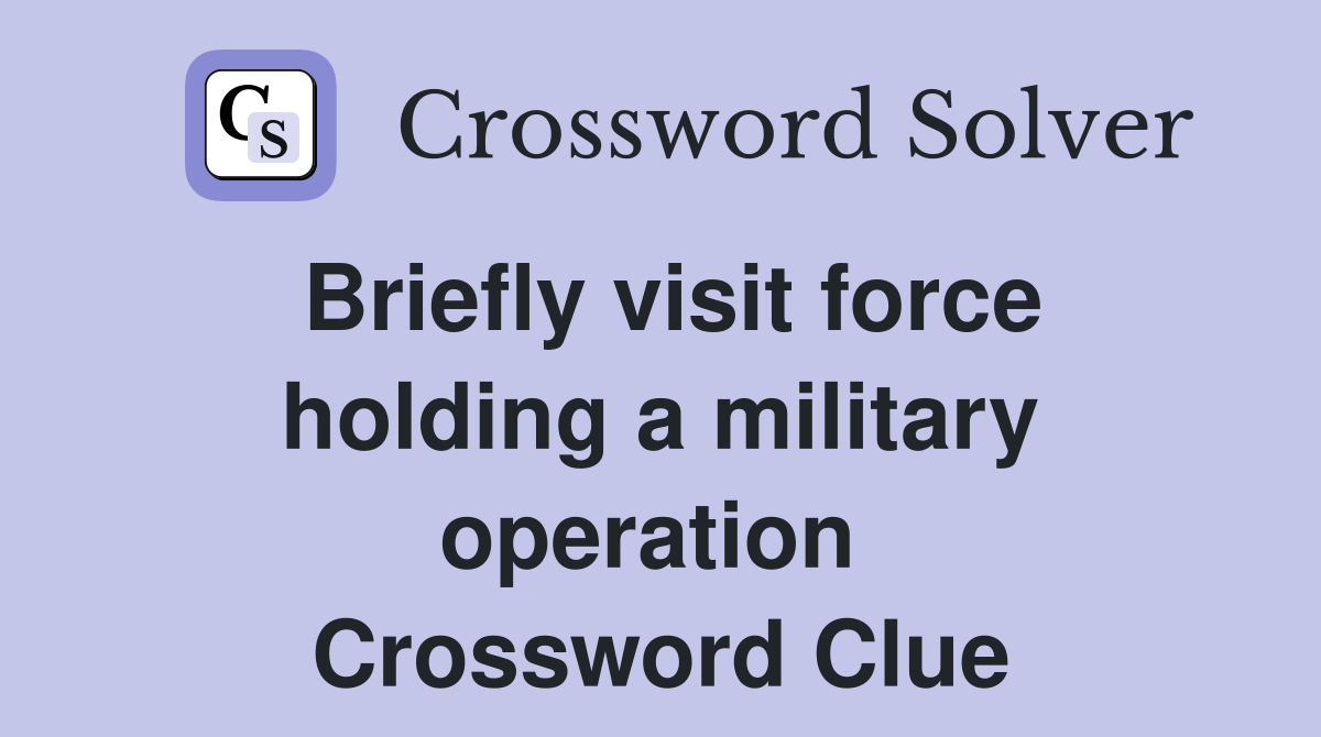 Briefly visit force holding a military operation  Crossword Clue