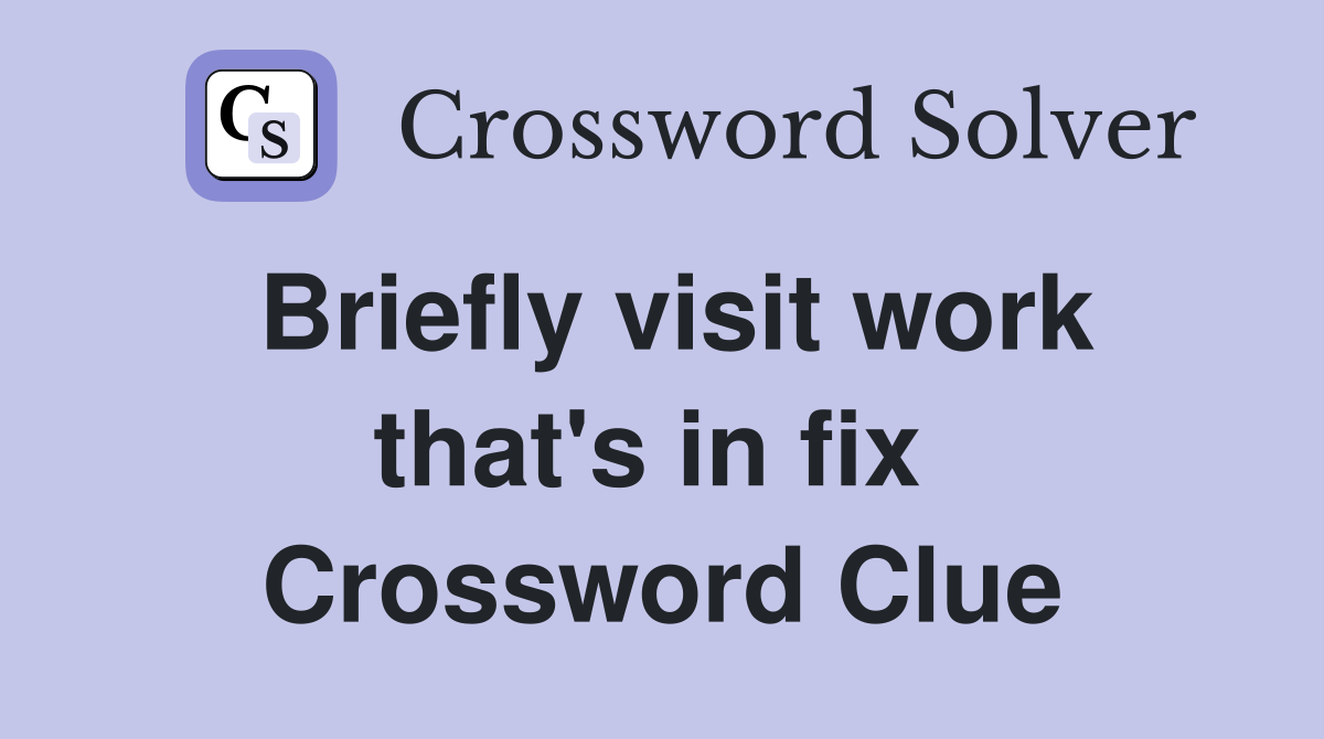 Briefly visit work that's in fix  Crossword Clue