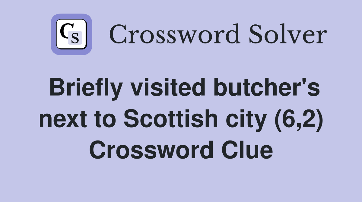 Briefly visited butcher's next to Scottish city (6,2) Crossword Clue
