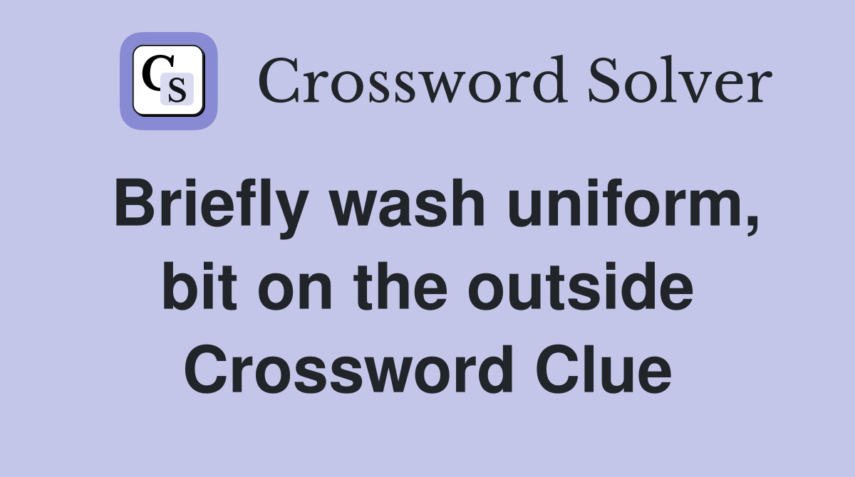 Briefly wash uniform, bit on the outside Crossword Clue
