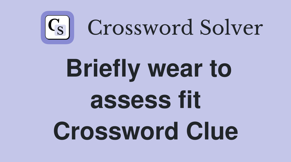 Briefly wear to assess fit Crossword Clue