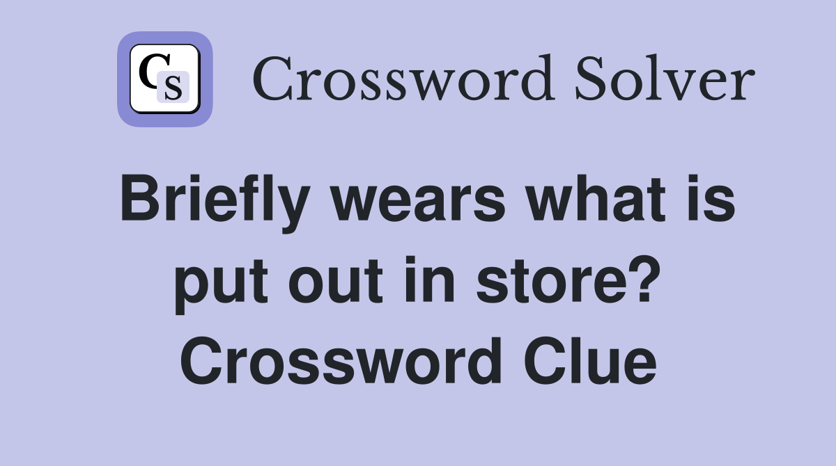 Briefly wears what is put out in store? Crossword Clue