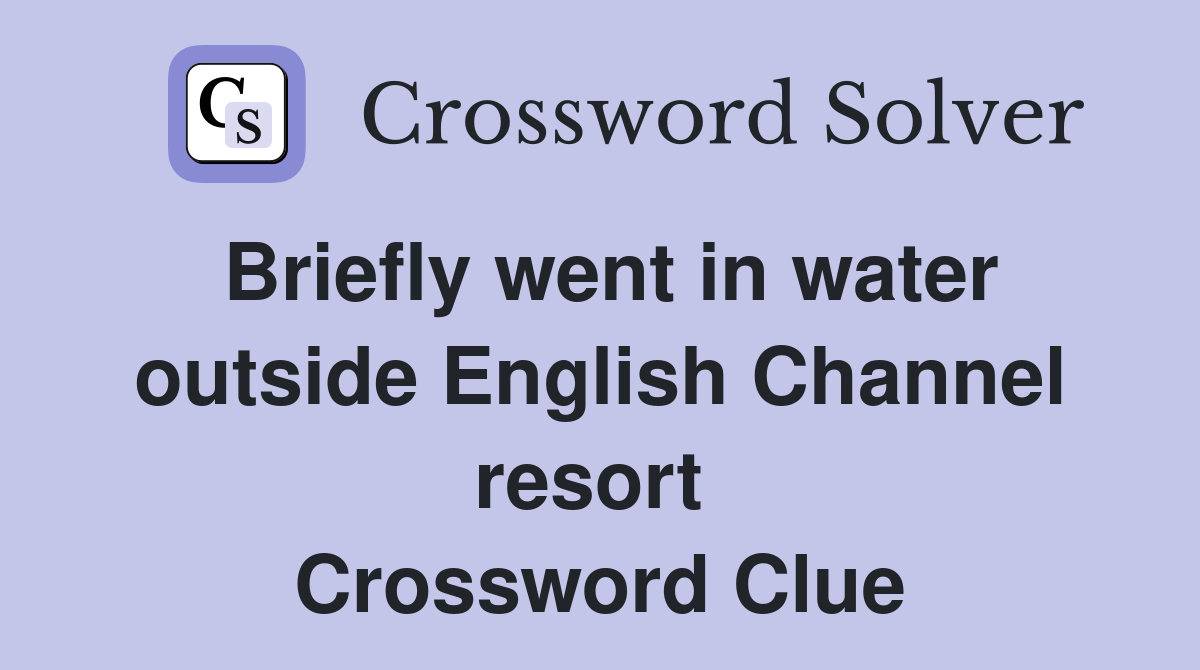 Briefly went in water outside English Channel resort  Crossword Clue