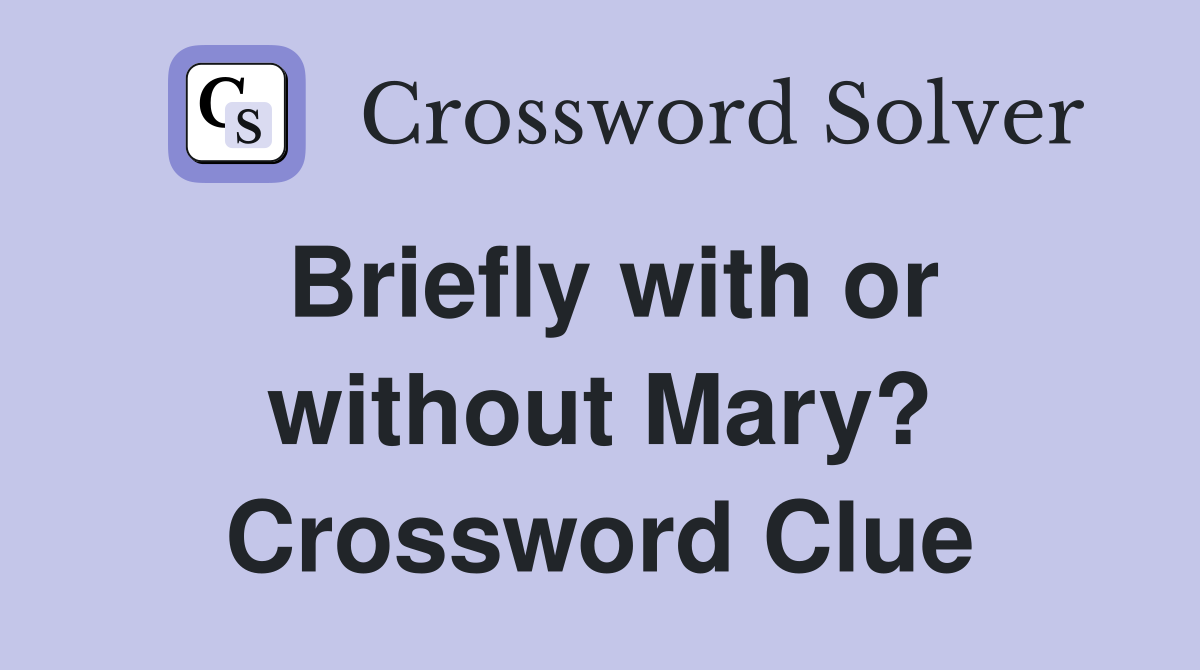 Briefly with or without Mary? Crossword Clue