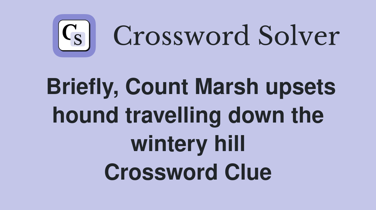 Briefly, Count Marsh upsets hound travelling down the wintery hill Crossword Clue