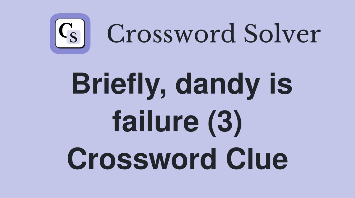 Briefly, dandy is failure (3) Crossword Clue
