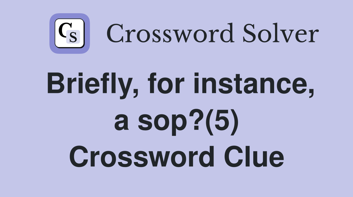 Briefly, for instance, a sop?(5) Crossword Clue