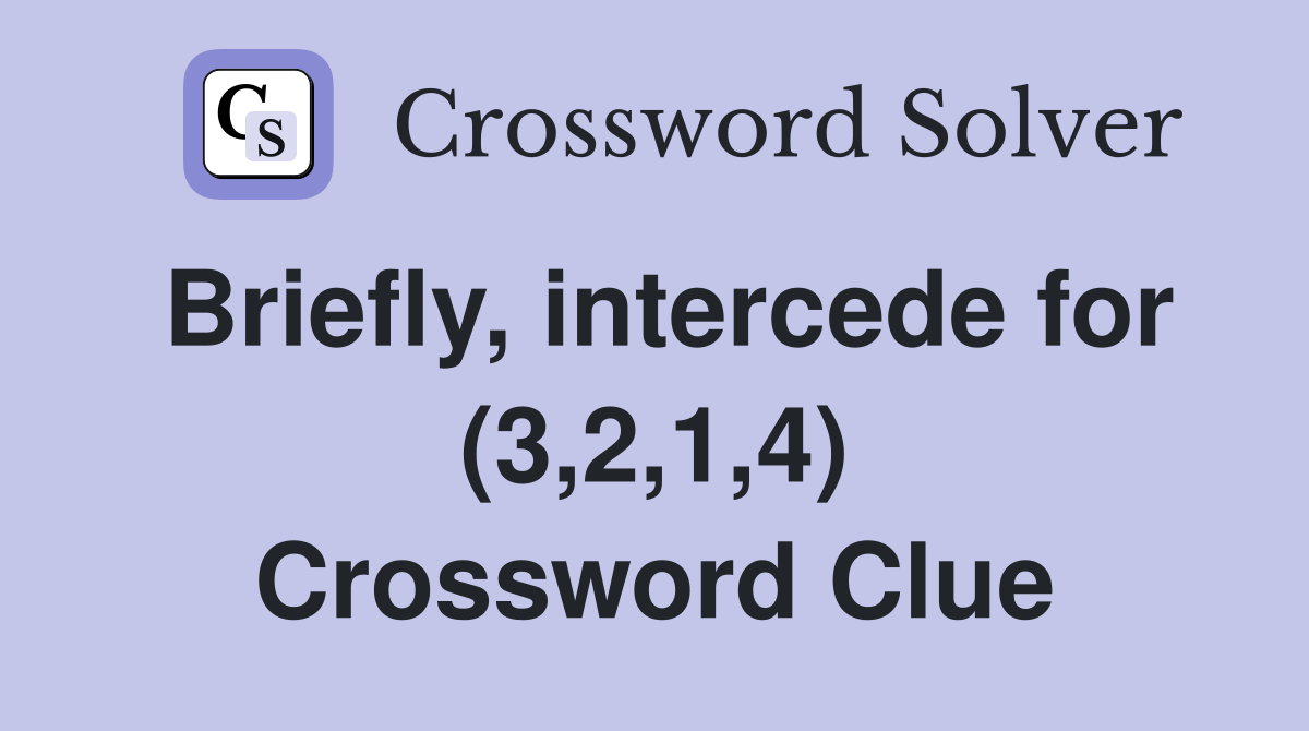Briefly, intercede for (3,2,1,4) Crossword Clue