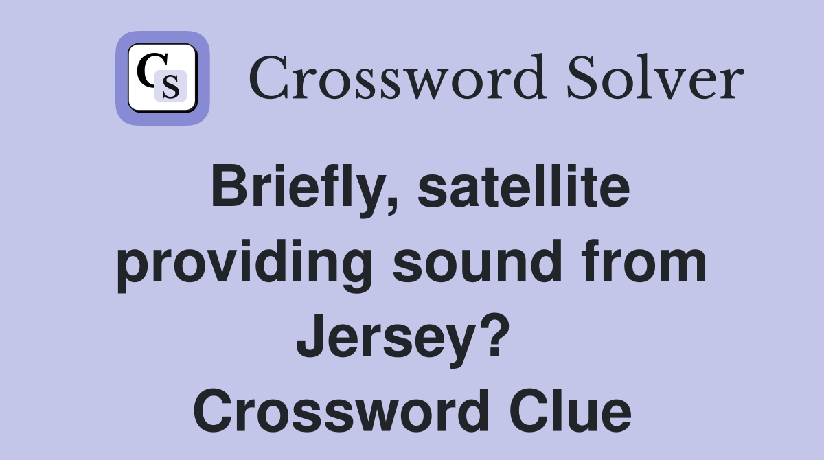 Briefly, satellite providing sound from Jersey?  Crossword Clue