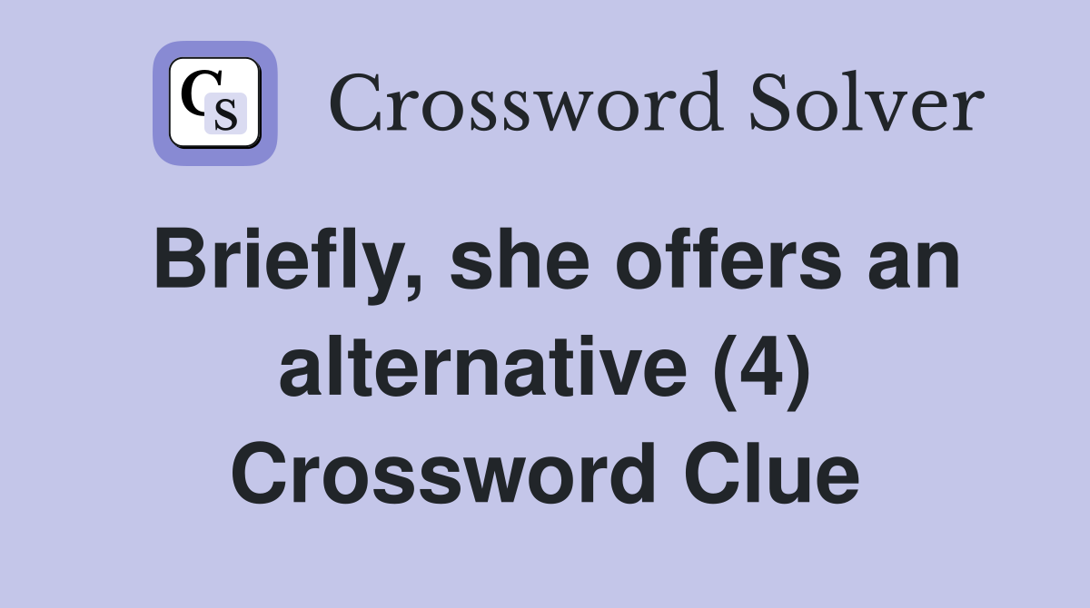 Briefly, she offers an alternative (4) Crossword Clue
