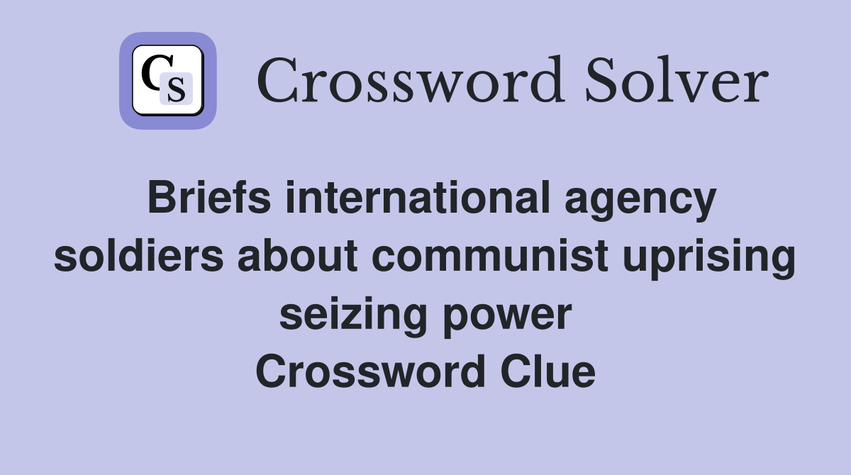 Briefs international agency soldiers about communist uprising seizing power Crossword Clue
