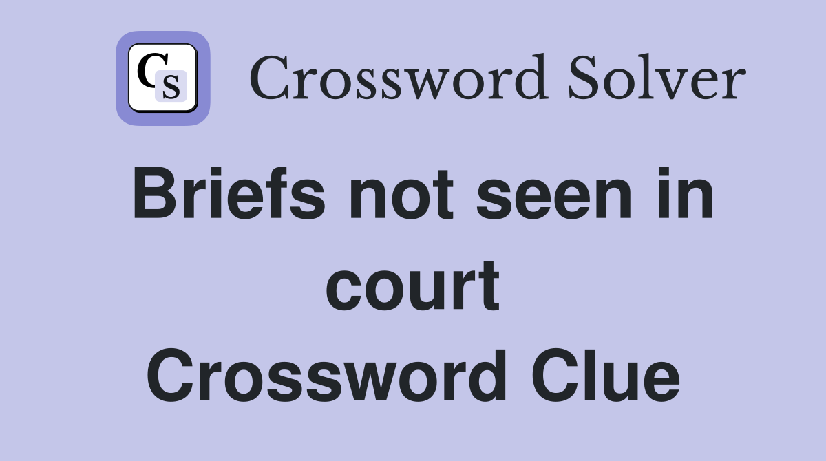 Briefs not seen in court Crossword Clue