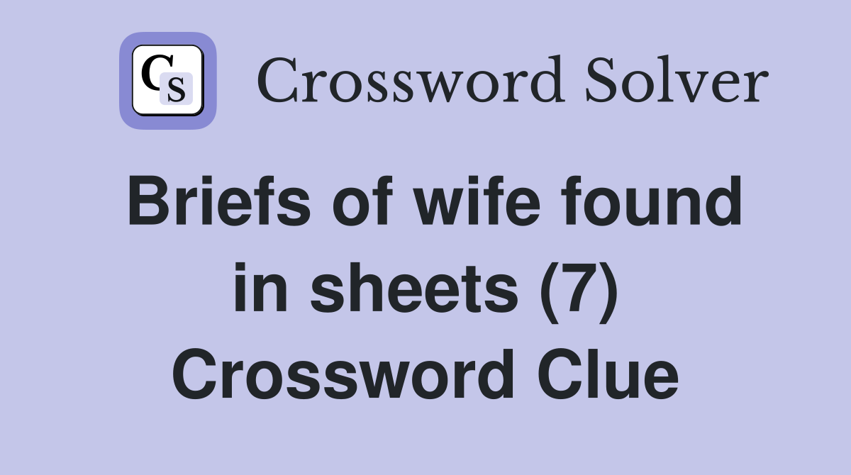 Briefs of wife found in sheets (7) Crossword Clue