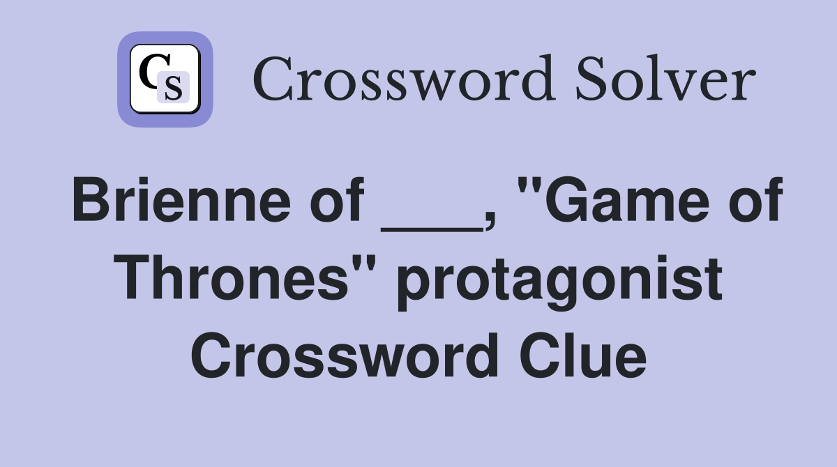 Brienne of ___, "Game of Thrones" protagonist Crossword Clue