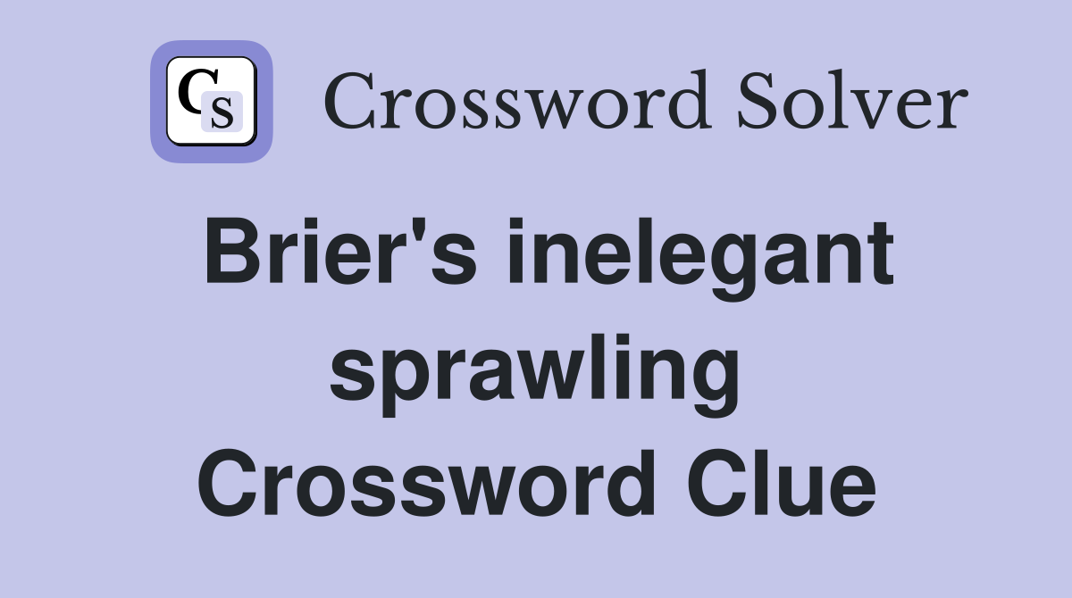 Brier's inelegant sprawling Crossword Clue