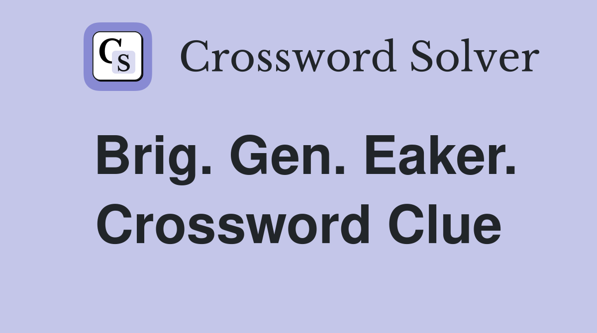 Brig. Gen. Eaker. Crossword Clue