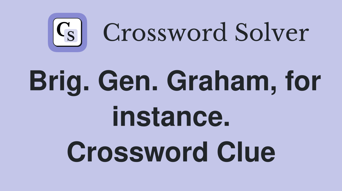 Brig. Gen. Graham, for instance. Crossword Clue