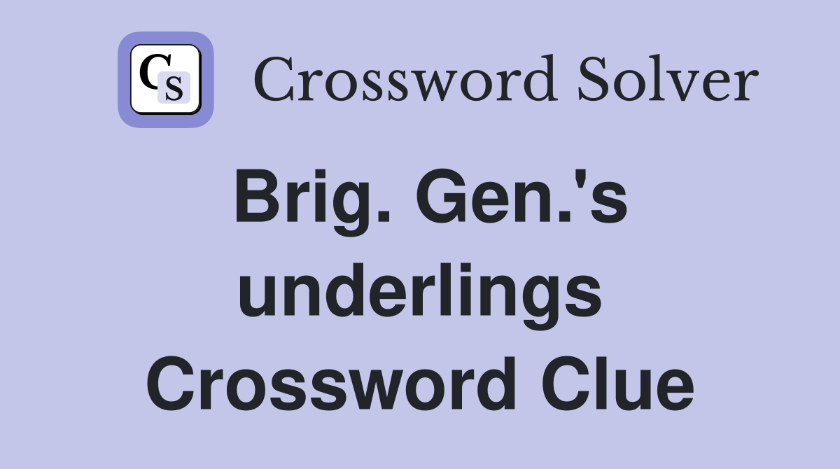 Brig. Gen.'s underlings Crossword Clue
