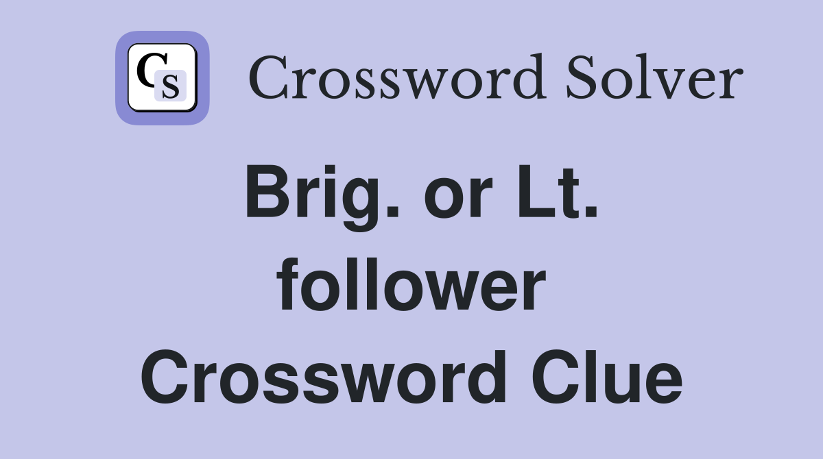 Brig. or Lt. follower Crossword Clue