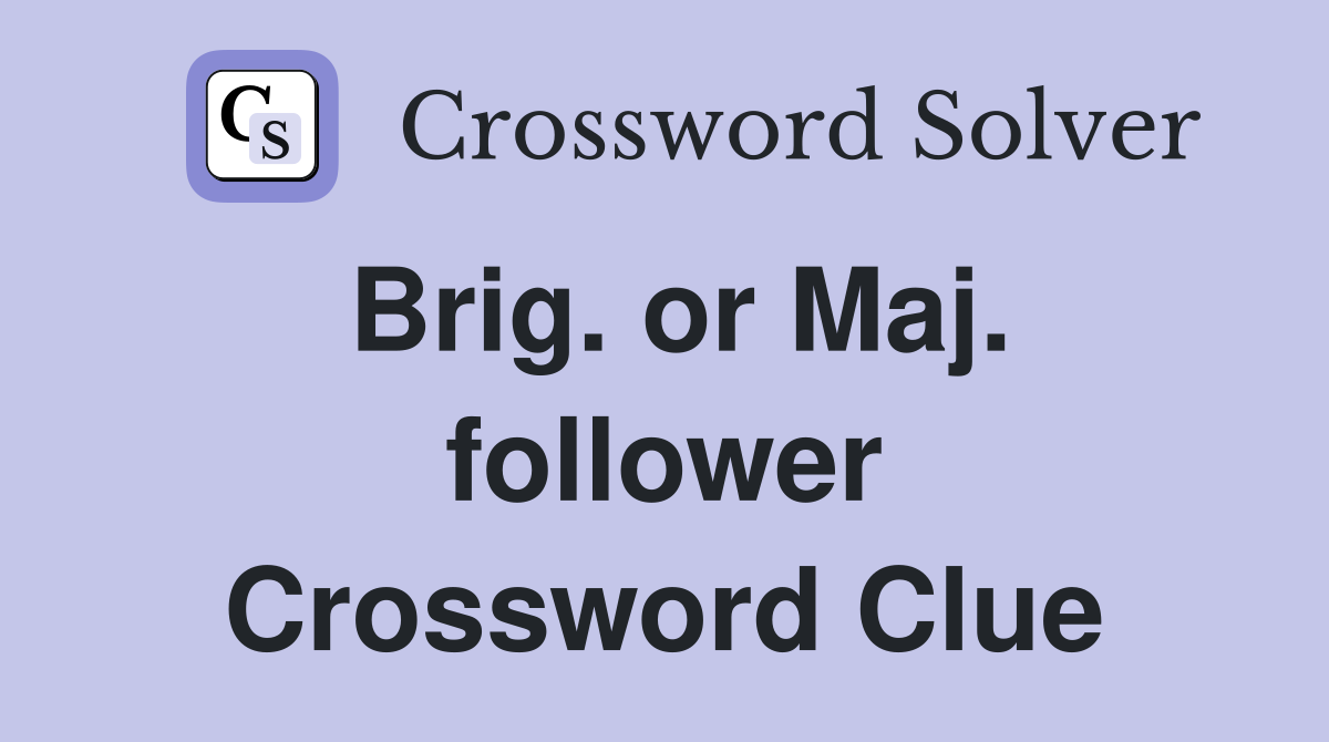 Brig. or Maj. follower Crossword Clue