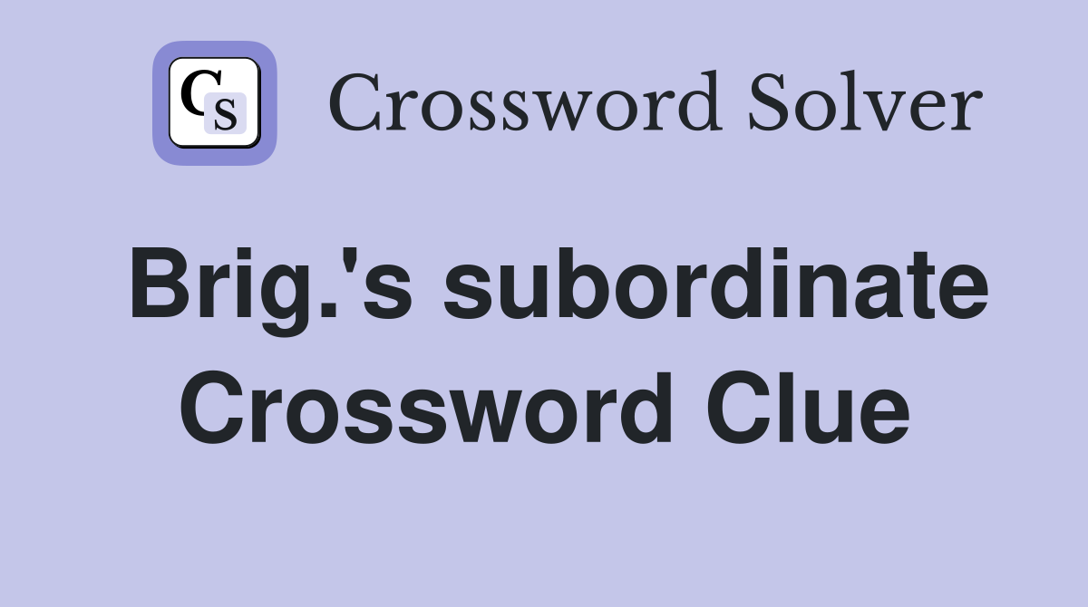 Brig.'s subordinate Crossword Clue