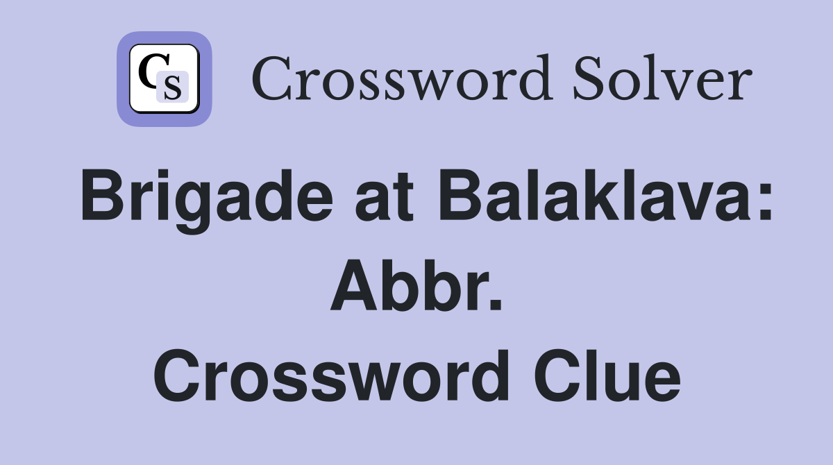 Brigade at Balaklava: Abbr. Crossword Clue
