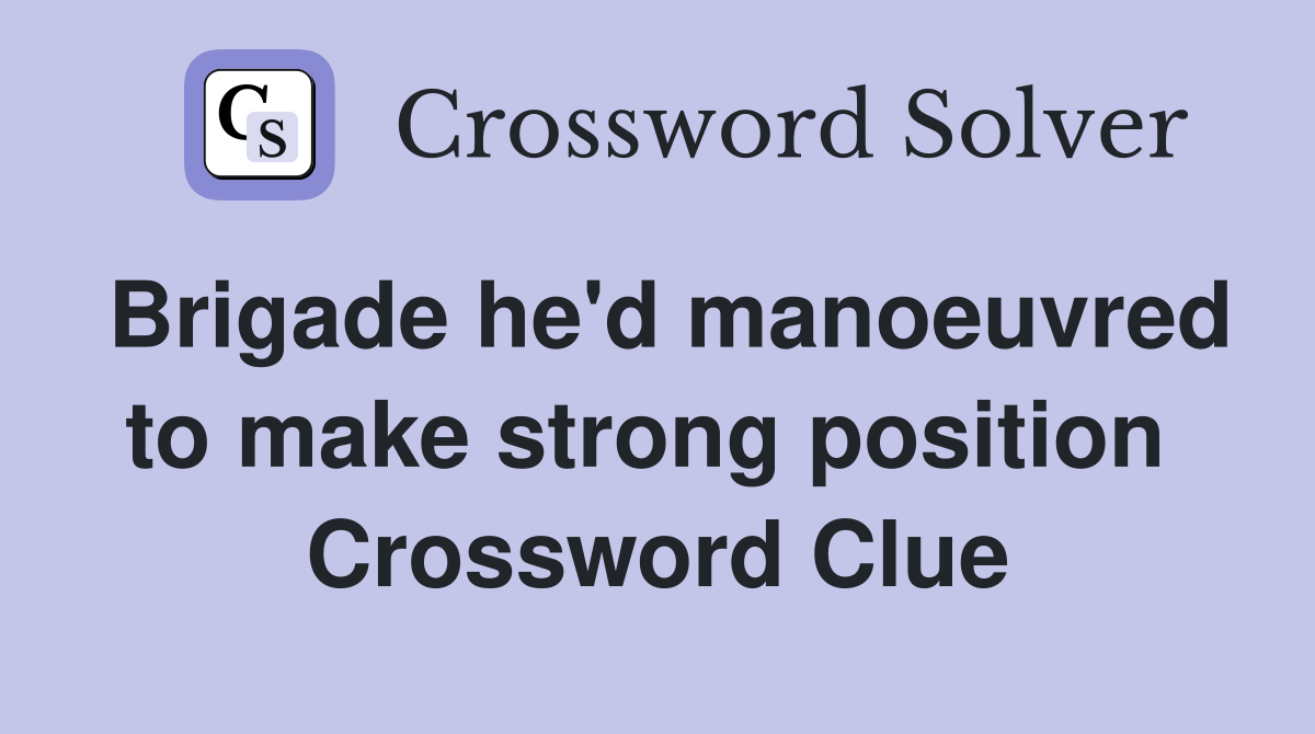 Brigade he'd manoeuvred to make strong position  Crossword Clue