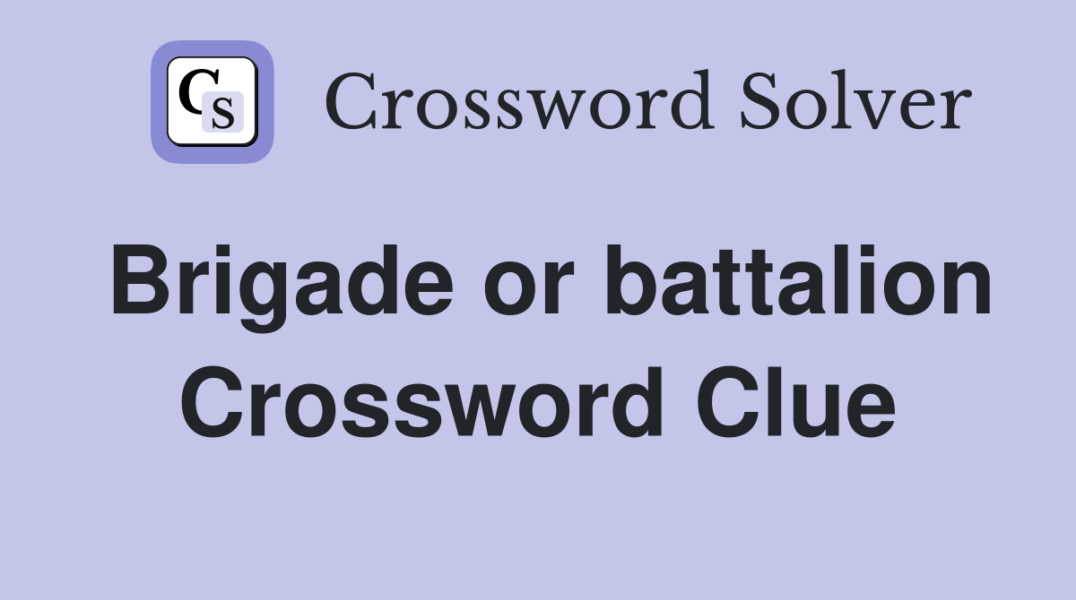 Brigade or battalion Crossword Clue