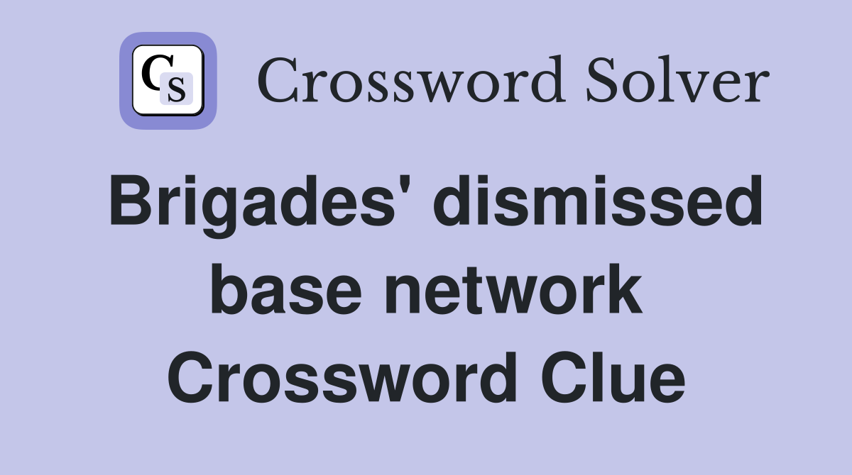 Brigades' dismissed base network Crossword Clue