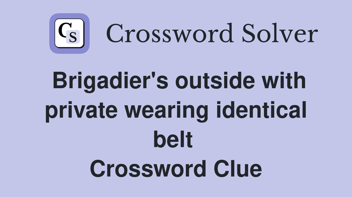 Brigadier's outside with private wearing identical belt  Crossword Clue