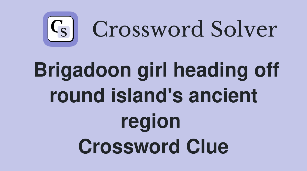 Brigadoon girl heading off round island's ancient region  Crossword Clue