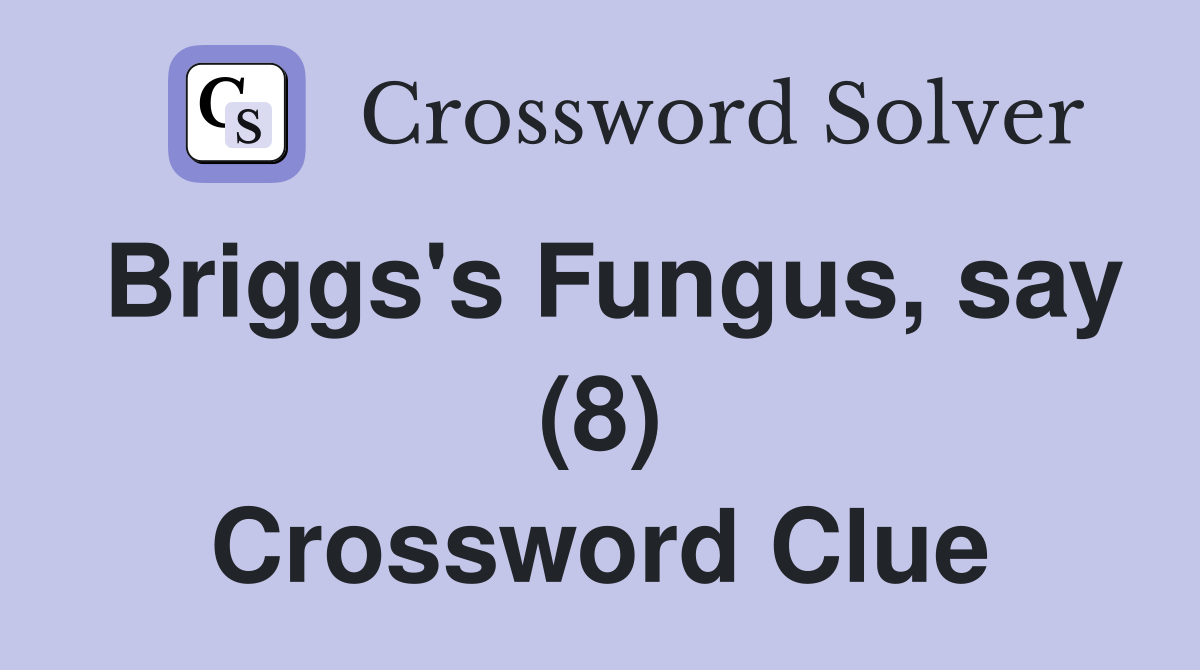 Briggs's Fungus, say (8) Crossword Clue