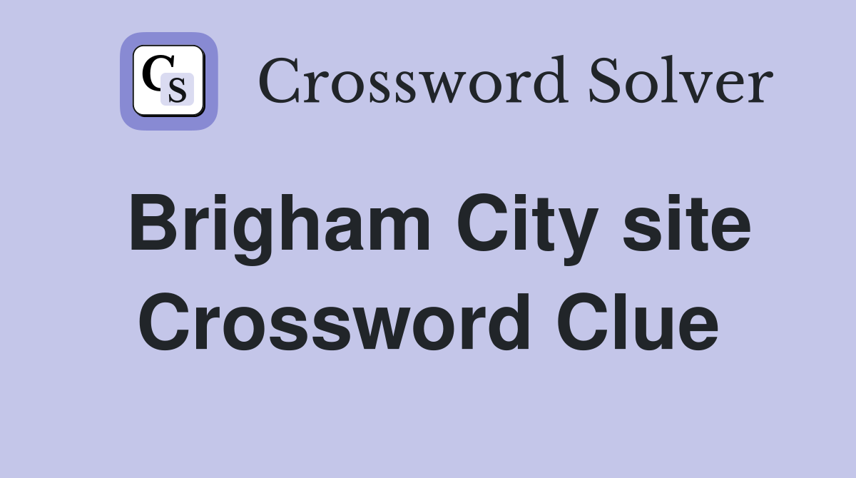 Brigham City site Crossword Clue