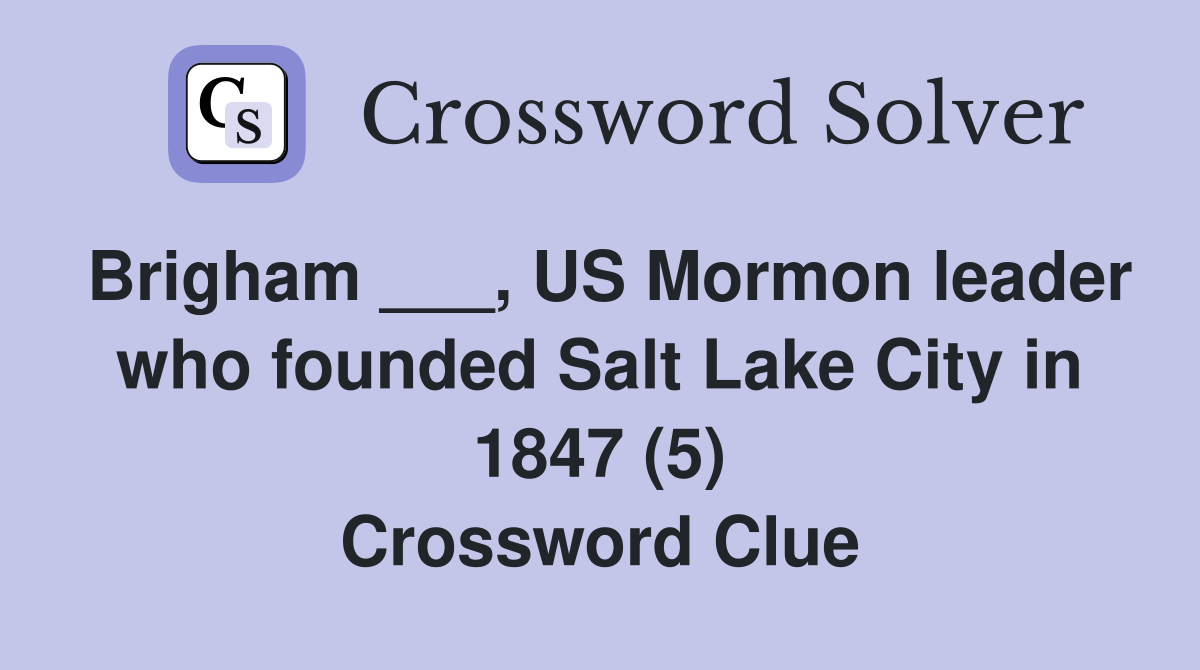 Brigham ___, US Mormon leader who founded Salt Lake City in 1847 (5) Crossword Clue