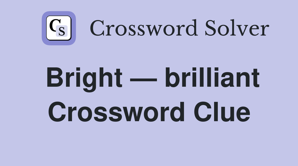 Bright — brilliant Crossword Clue