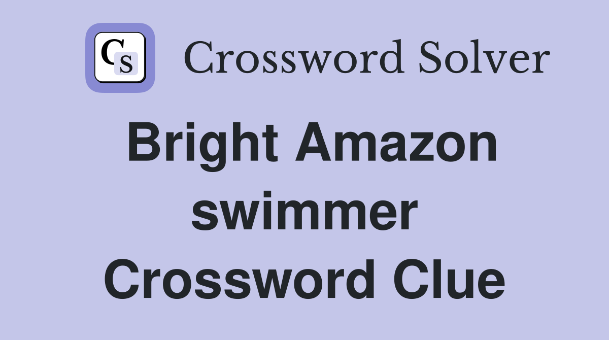 Bright Amazon swimmer Crossword Clue