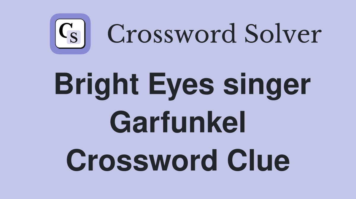 Bright Eyes singer Garfunkel Crossword Clue