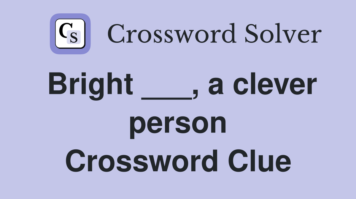 Bright ___, a clever person Crossword Clue