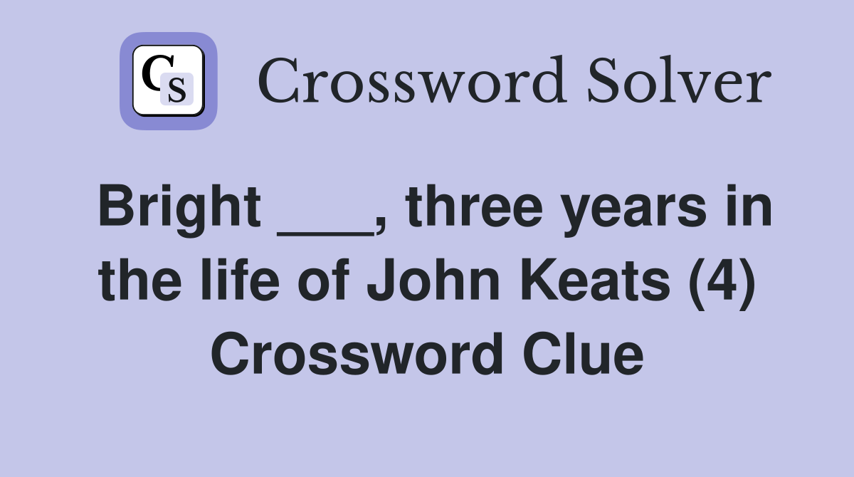 Bright ___, three years in the life of John Keats (4) Crossword Clue
