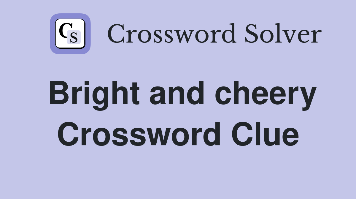 Bright and cheery Crossword Clue