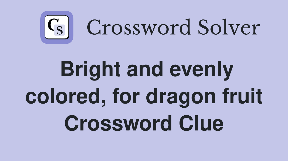 Bright and evenly colored, for dragon fruit Crossword Clue
