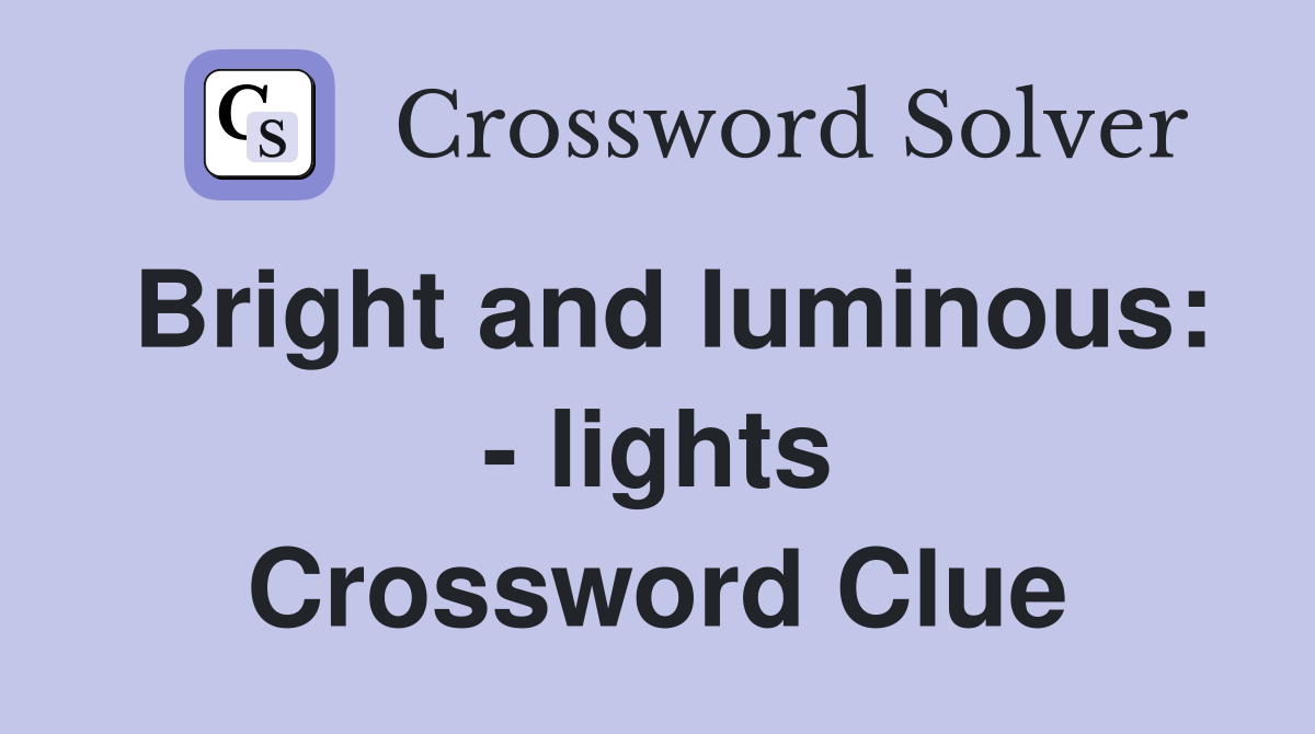 Bright and luminous: - lights Crossword Clue